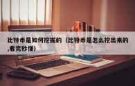 比特币是如何挖掘的（比特币是怎么挖出来的,看完秒懂）